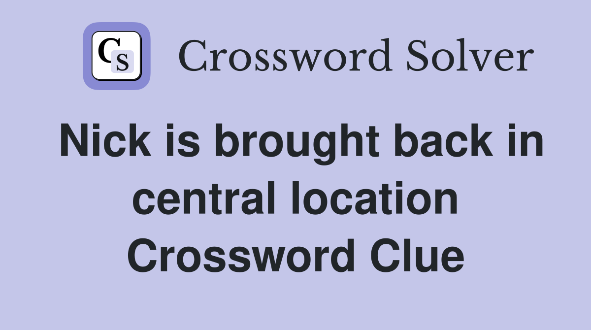 Nick is brought back in central location Crossword Clue