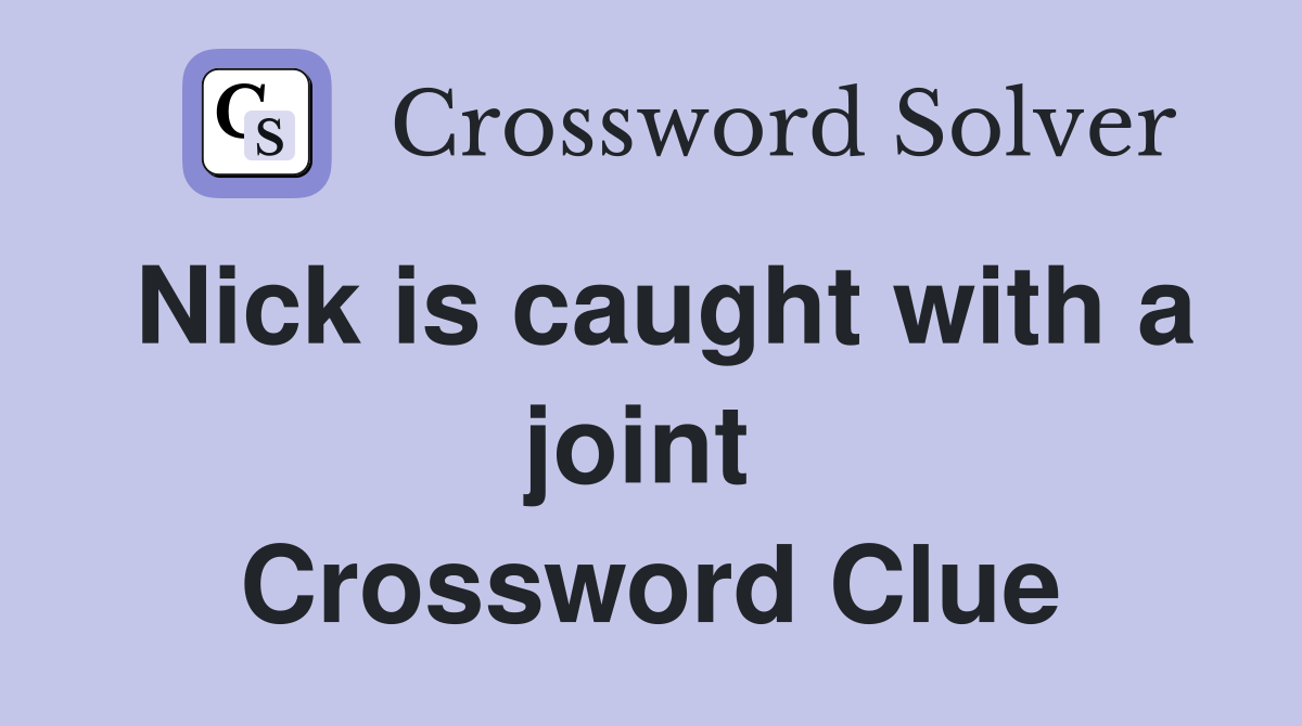 Nick is caught with a joint  Crossword Clue