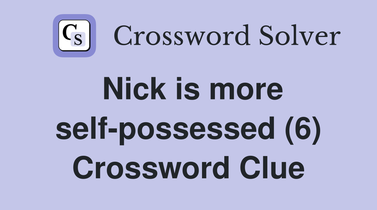 Nick is more self-possessed (6) Crossword Clue