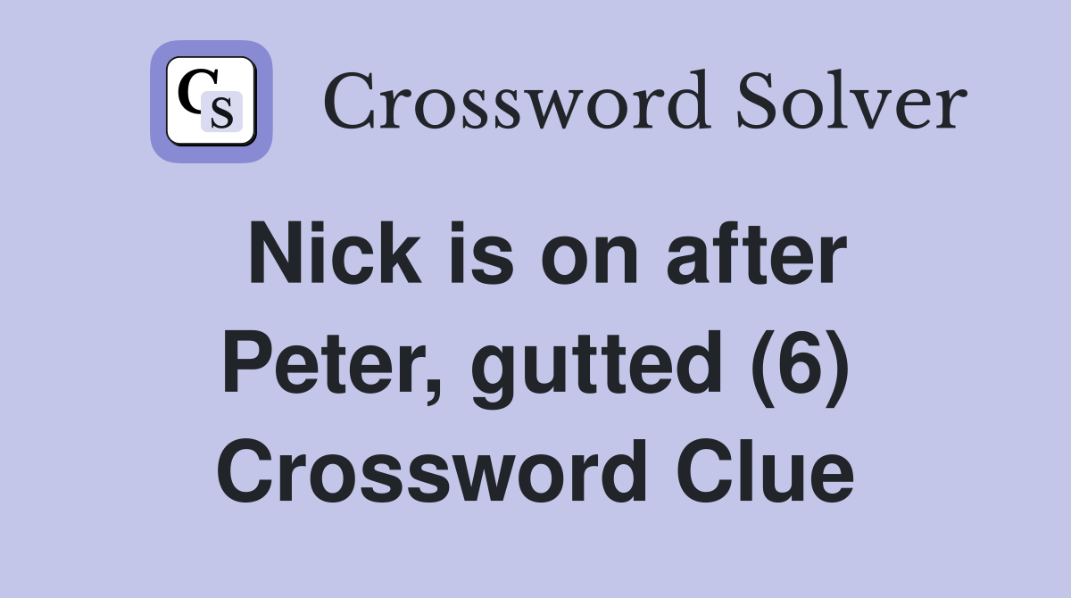 Nick is on after Peter, gutted (6) Crossword Clue