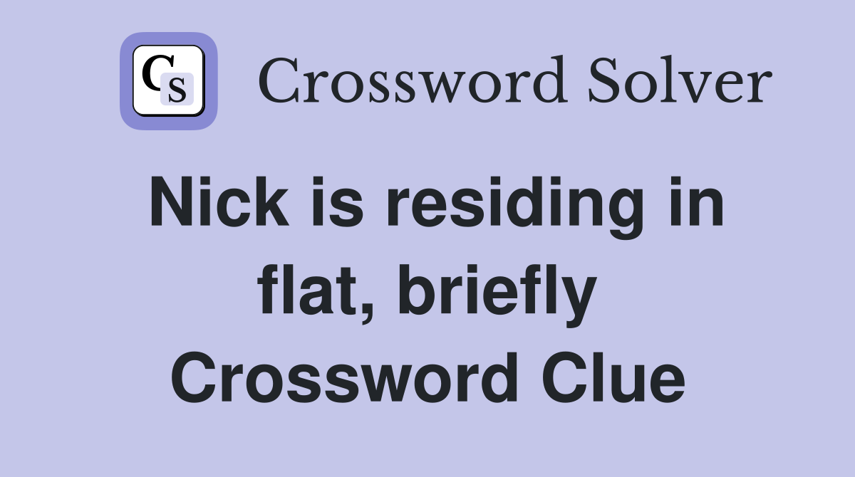 Nick is residing in flat, briefly Crossword Clue