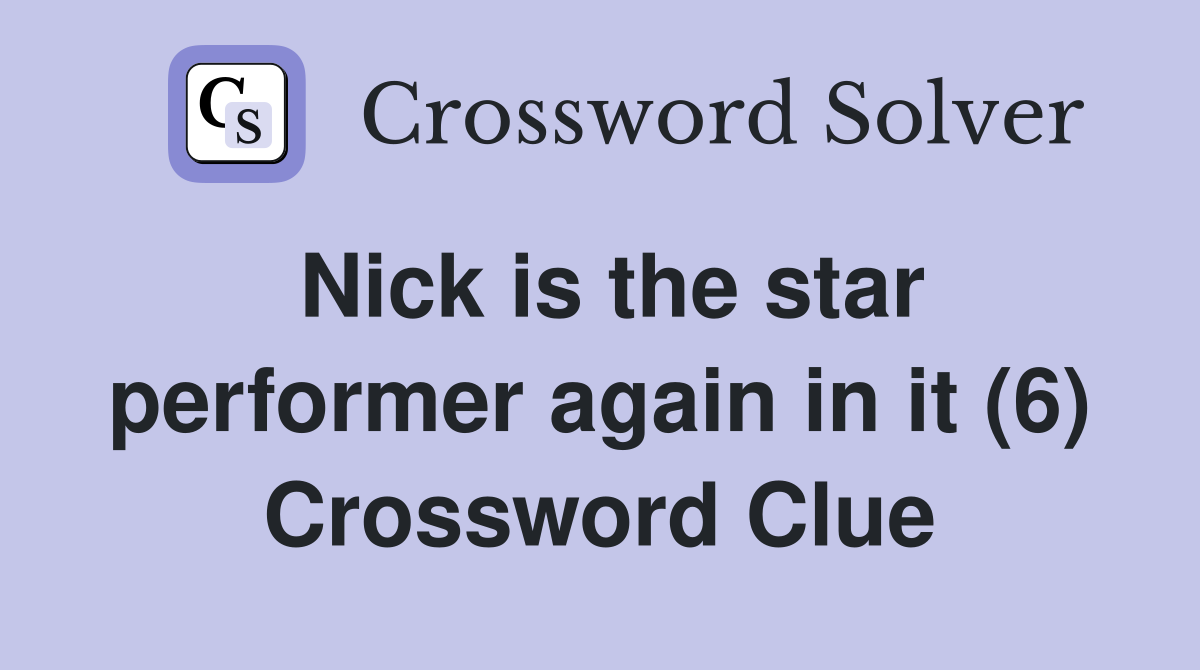 Nick is the star performer again in it (6) Crossword Clue