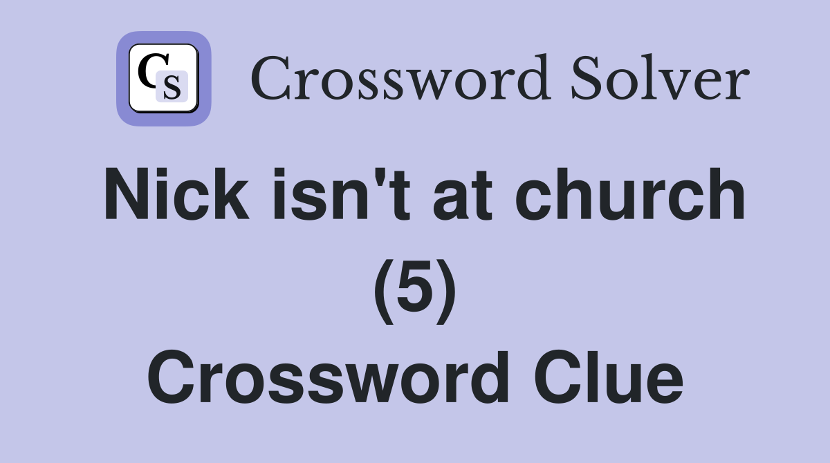 Nick isn't at church (5) Crossword Clue
