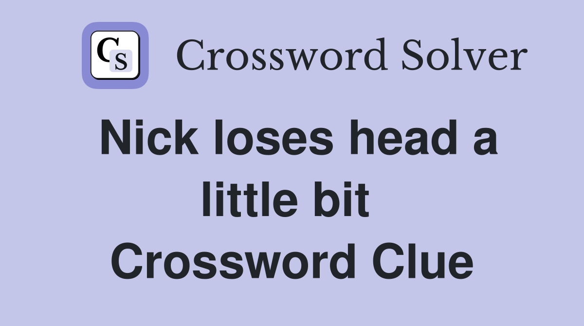 Nick loses head a little bit  Crossword Clue