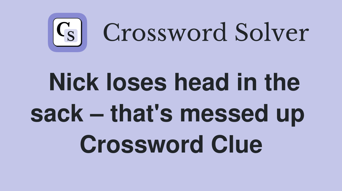 Nick loses head in the sack – that's messed up  Crossword Clue