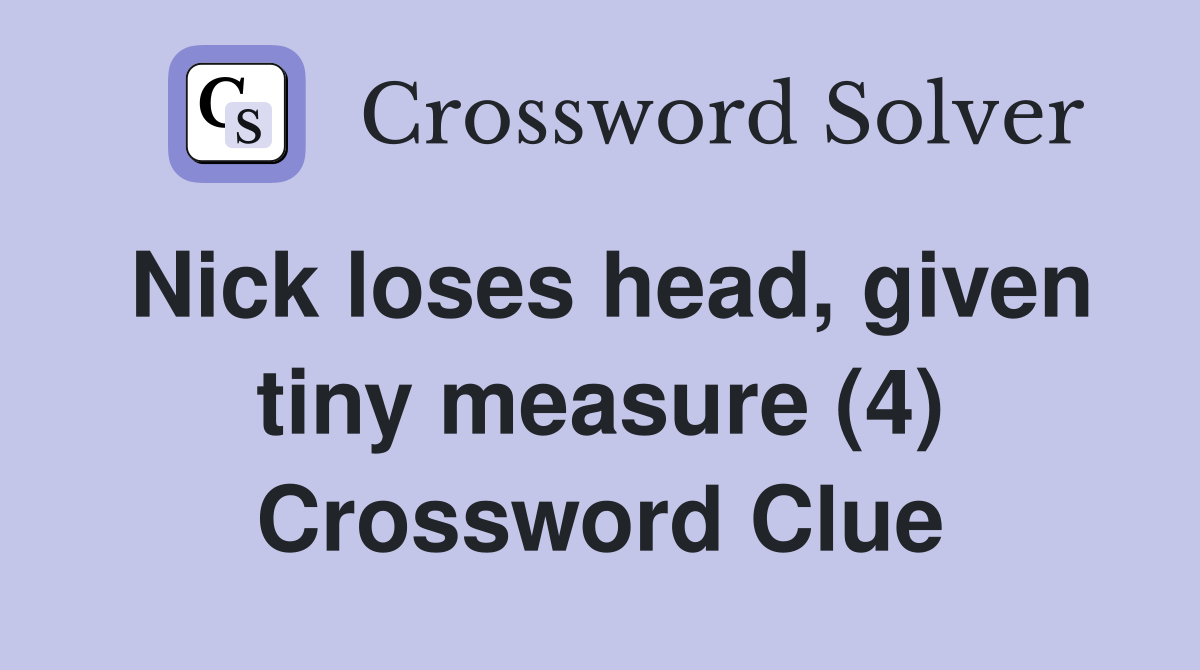 Nick loses head, given tiny measure (4) Crossword Clue