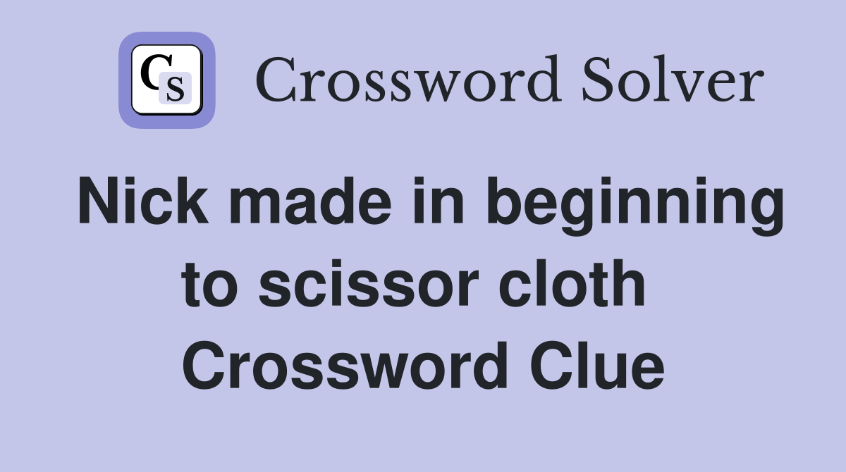 Nick made in beginning to scissor cloth  Crossword Clue