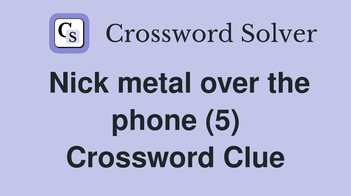 Nick metal over the phone (5) Crossword Clue
