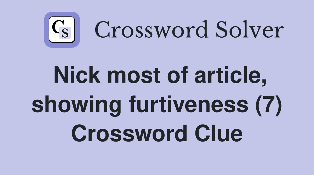Nick most of article, showing furtiveness (7) Crossword Clue
