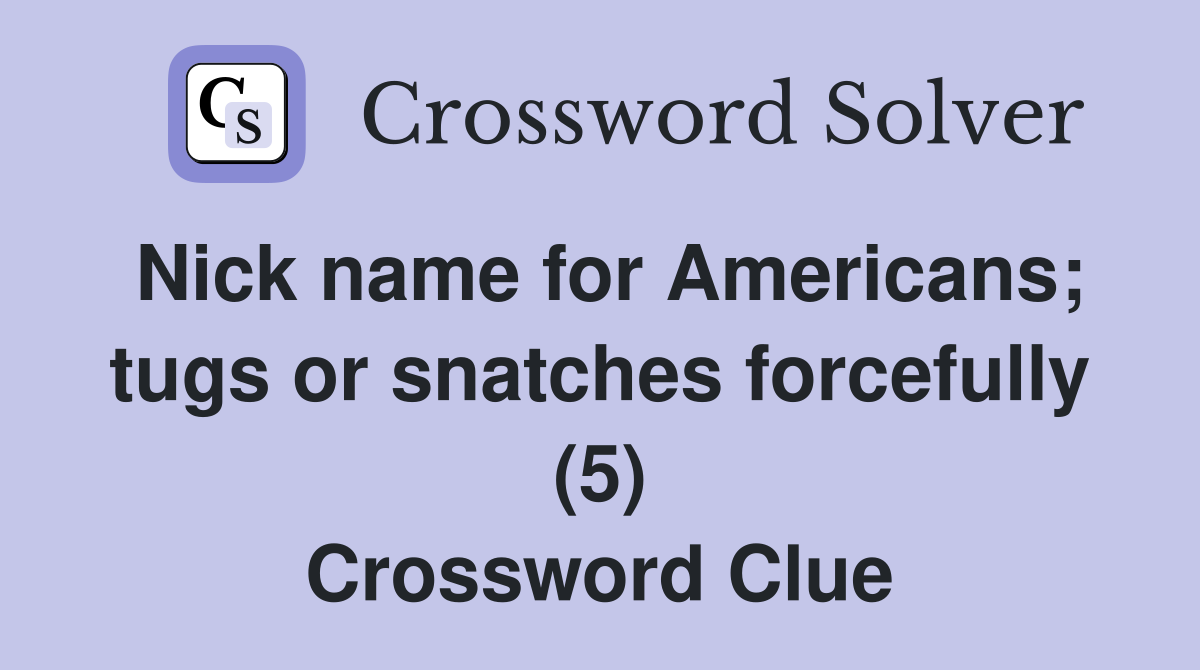 Nick name for Americans; tugs or snatches forcefully (5) Crossword Clue