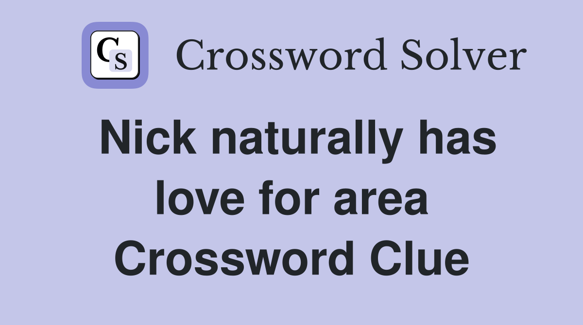 Nick naturally has love for area Crossword Clue