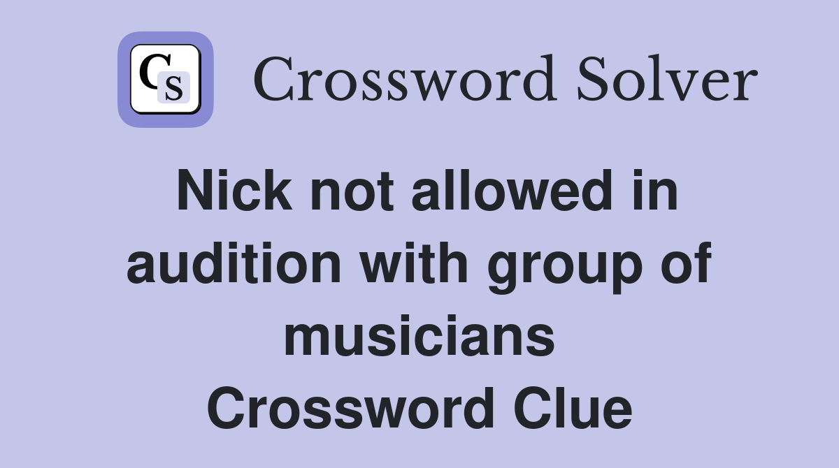 Nick not allowed in audition with group of musicians Crossword Clue