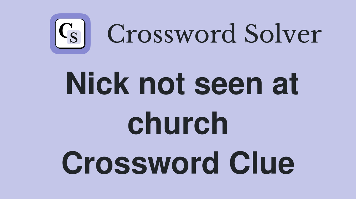 Nick not seen at church Crossword Clue