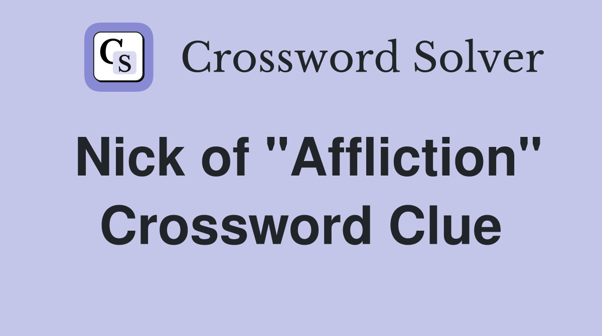 Nick of "Affliction" Crossword Clue