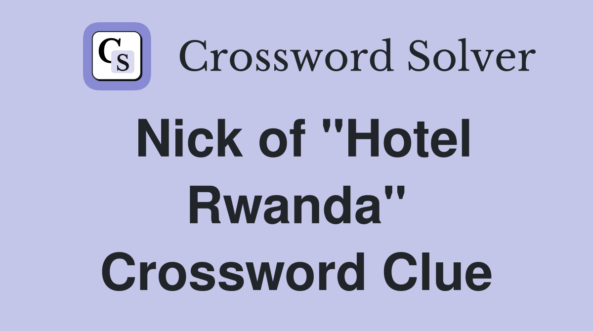 Nick of "Hotel Rwanda" Crossword Clue
