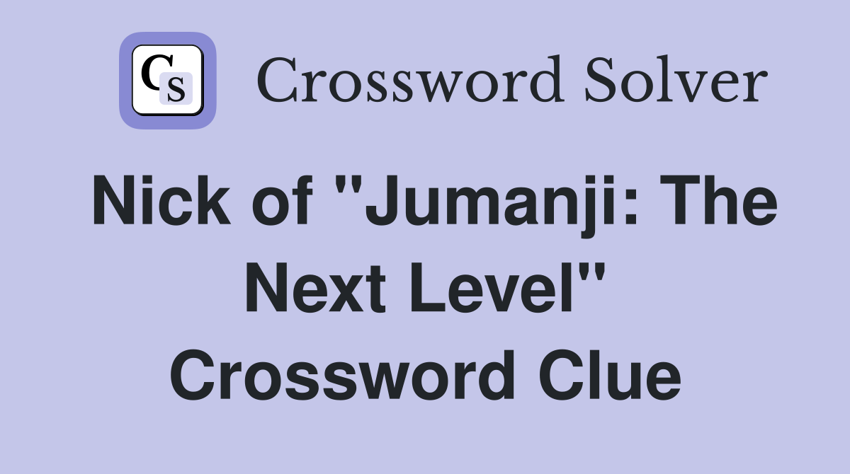 Nick of "Jumanji: The Next Level" Crossword Clue
