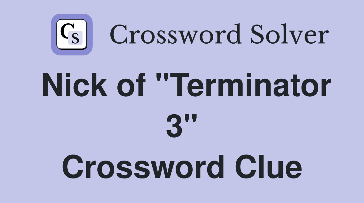 Nick of "Terminator 3" Crossword Clue