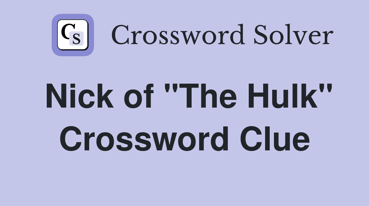 Nick of "The Hulk" Crossword Clue