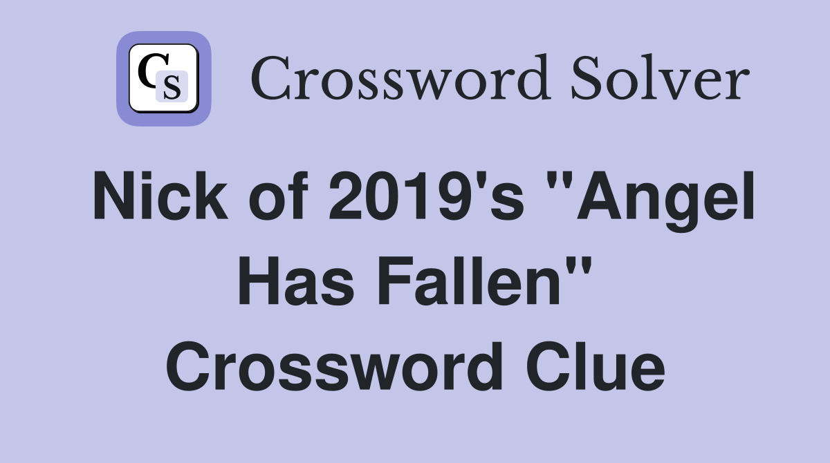 Nick of 2019's "Angel Has Fallen" Crossword Clue