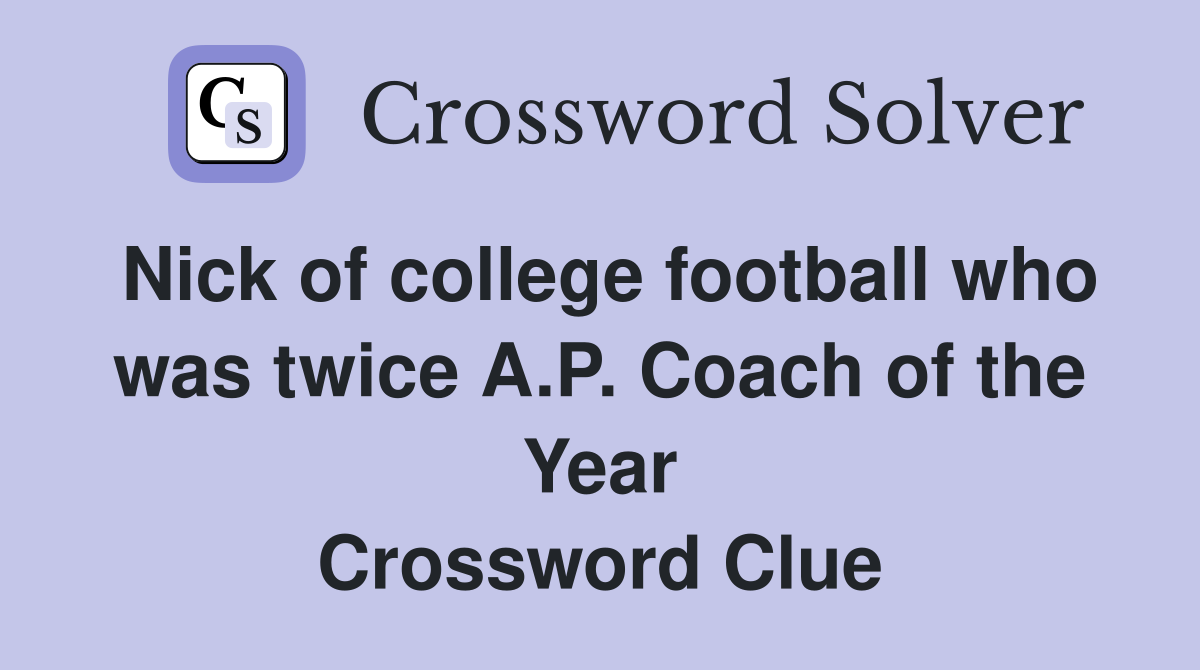 Nick of college football who was twice A.P. Coach of the Year Crossword Clue