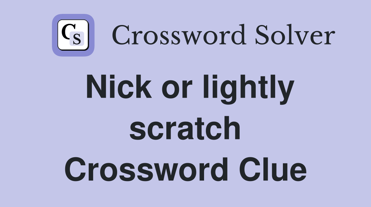 Nick or lightly scratch Crossword Clue