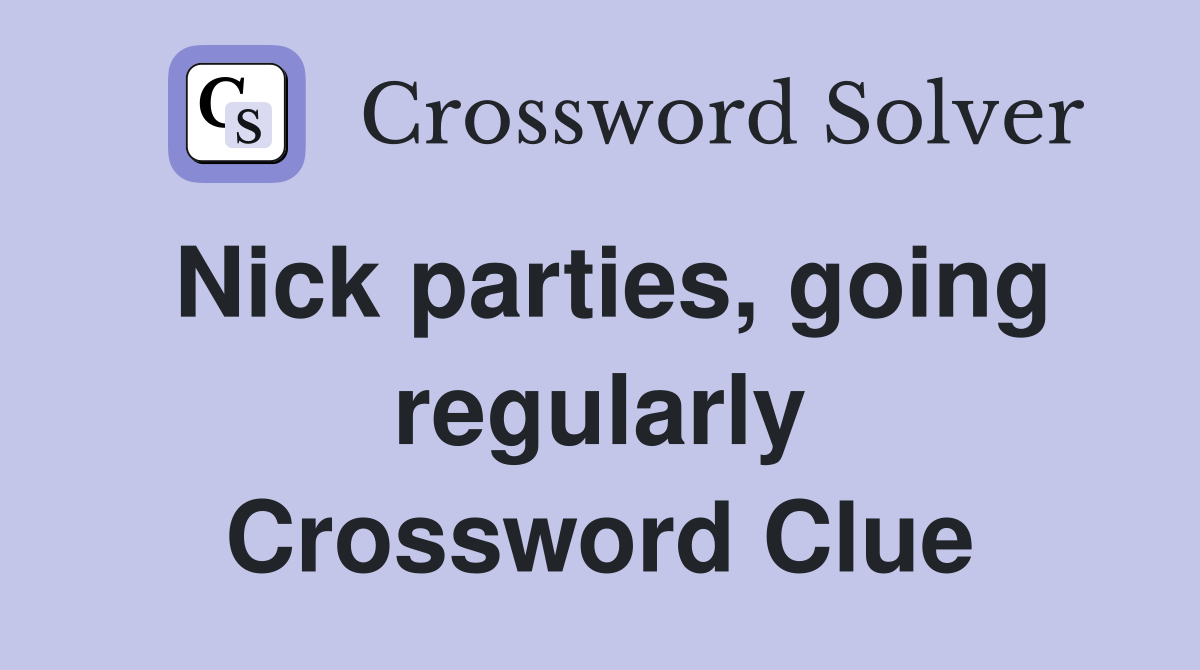 Nick parties, going regularly Crossword Clue