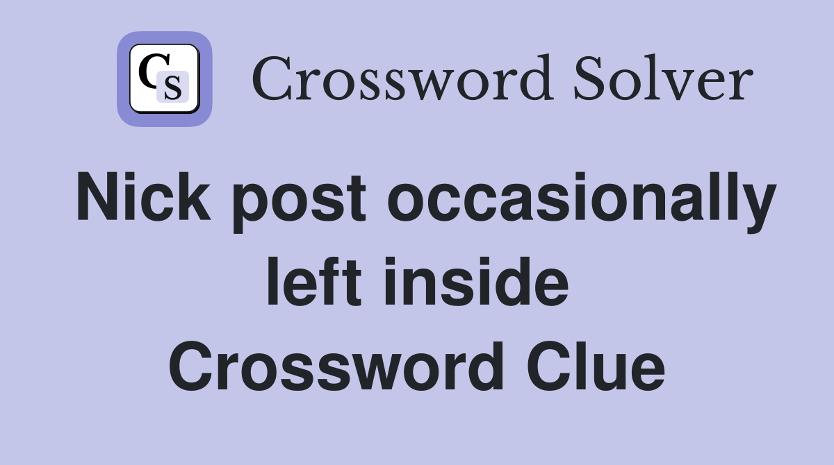 Nick post occasionally left inside Crossword Clue