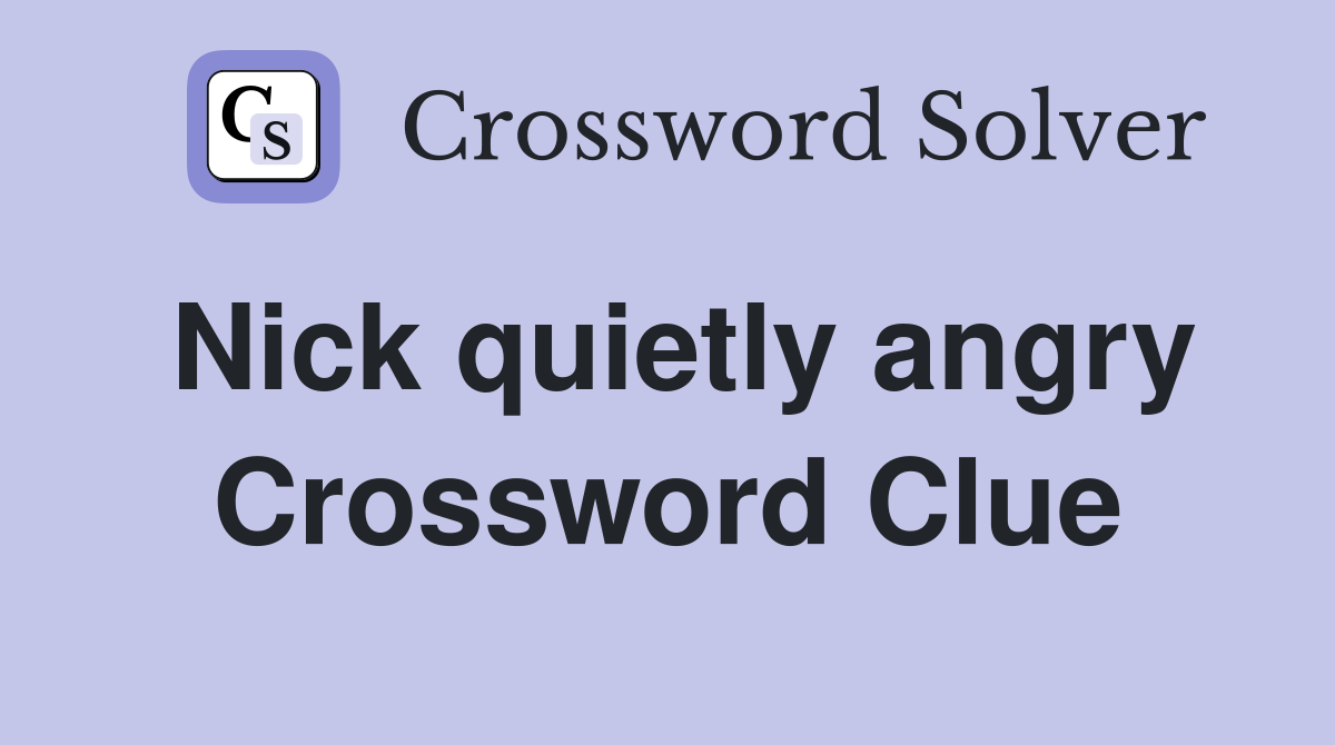 Nick quietly angry Crossword Clue