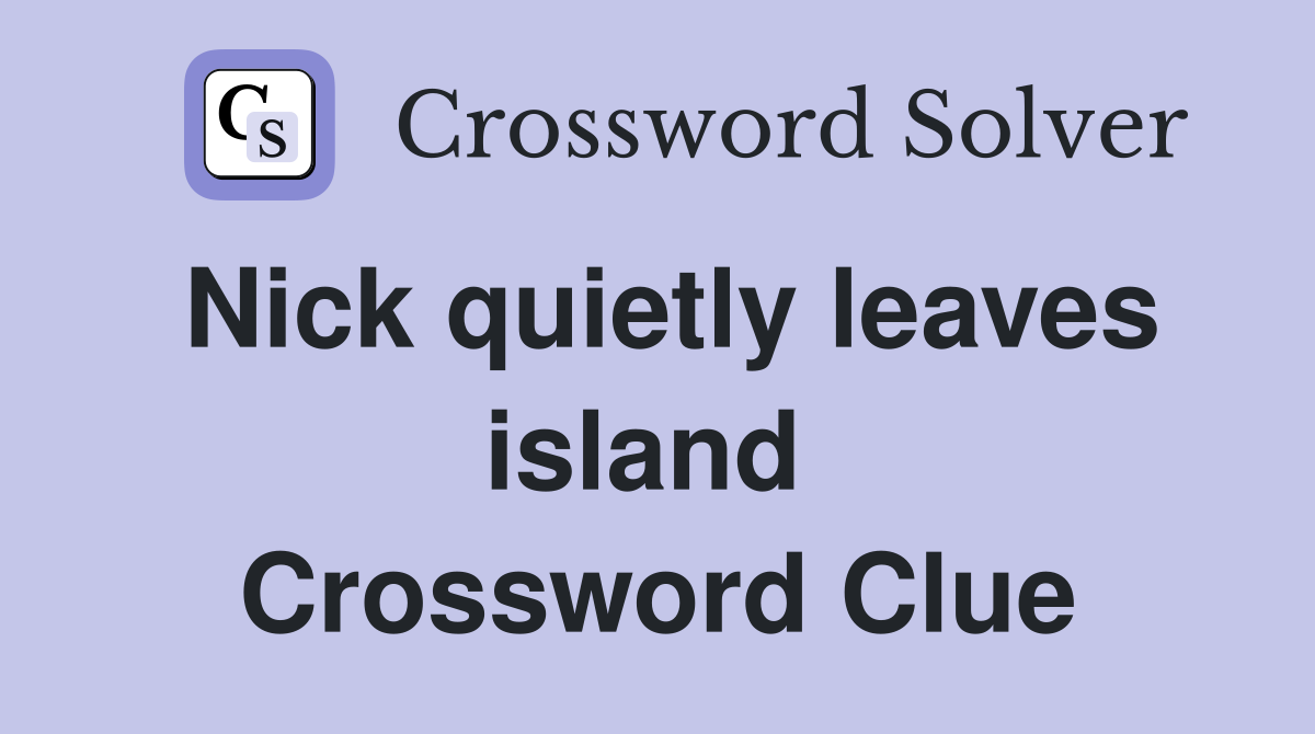 Nick quietly leaves island  Crossword Clue