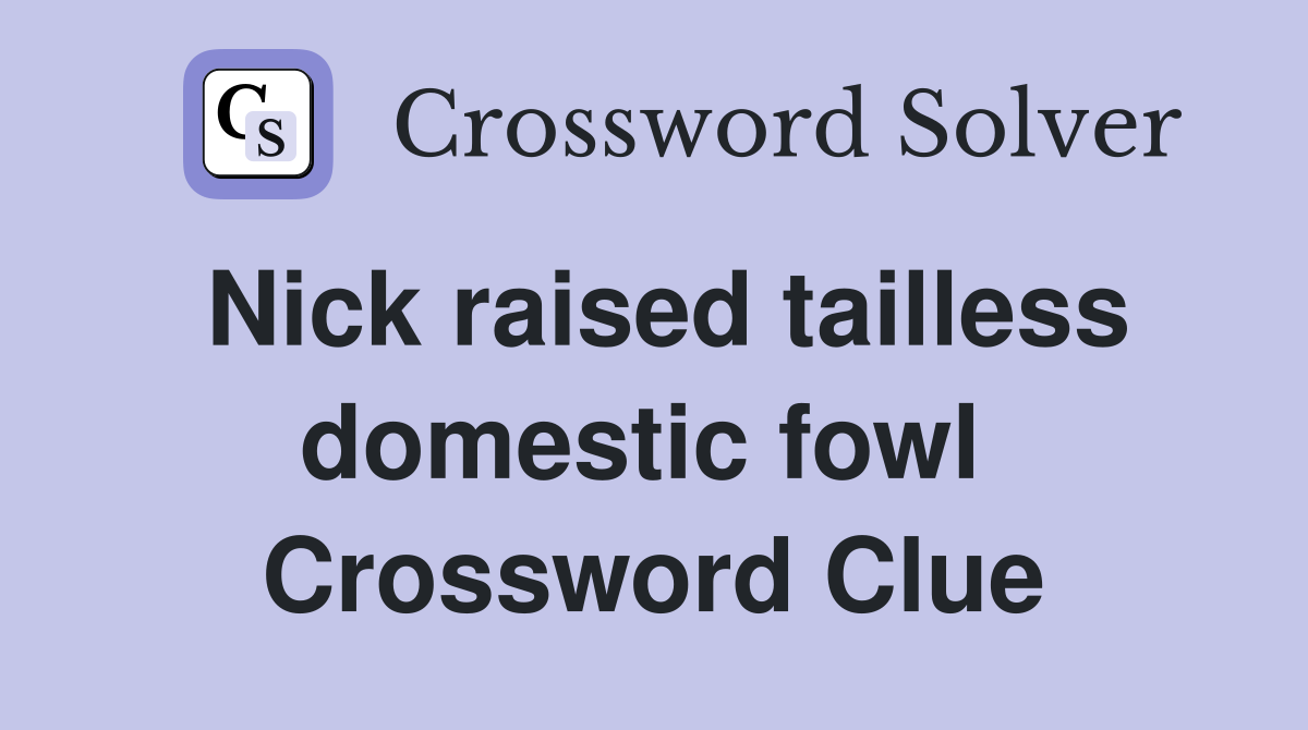 Nick raised tailless domestic fowl  Crossword Clue