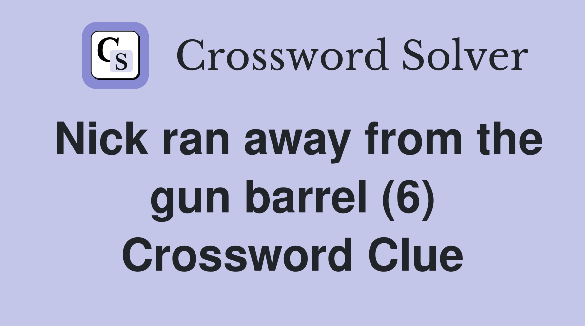 Nick ran away from the gun barrel (6) Crossword Clue