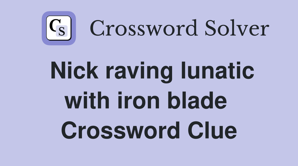 Nick raving lunatic with iron blade  Crossword Clue