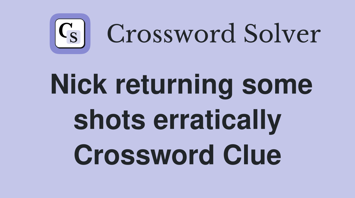 Nick returning some shots erratically Crossword Clue