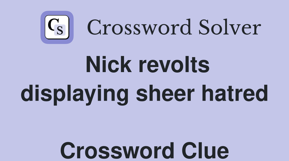 Nick revolts displaying sheer hatred  Crossword Clue