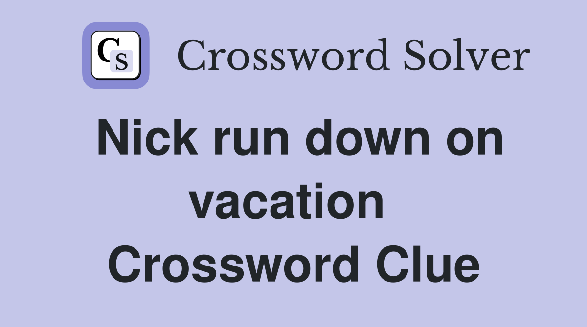 Nick run down on vacation  Crossword Clue