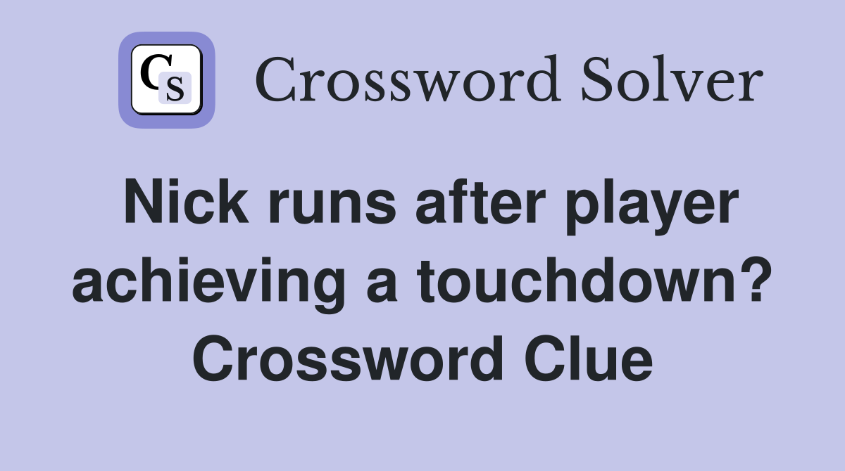 Nick runs after player achieving a touchdown? Crossword Clue