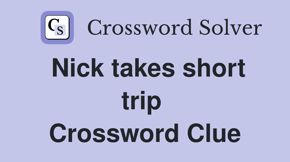 Nick takes short trip  Crossword Clue