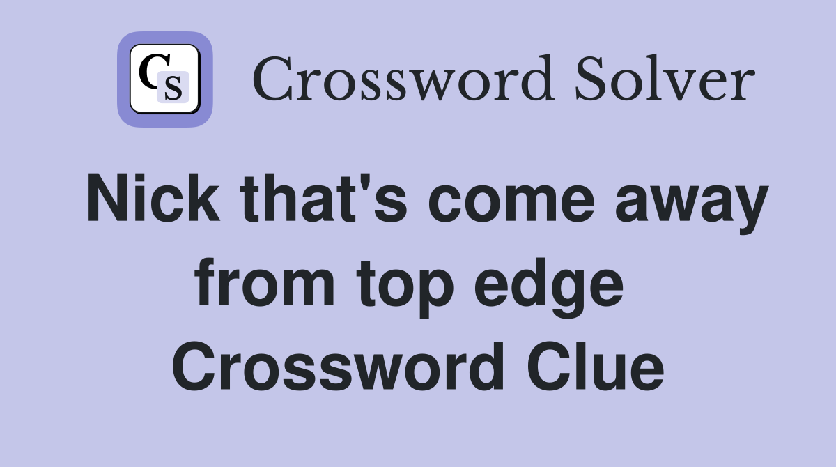 Nick that's come away from top edge  Crossword Clue