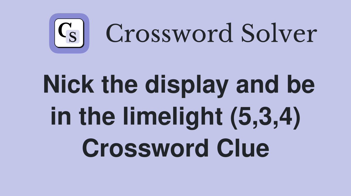 Nick the display and be in the limelight (5,3,4) Crossword Clue