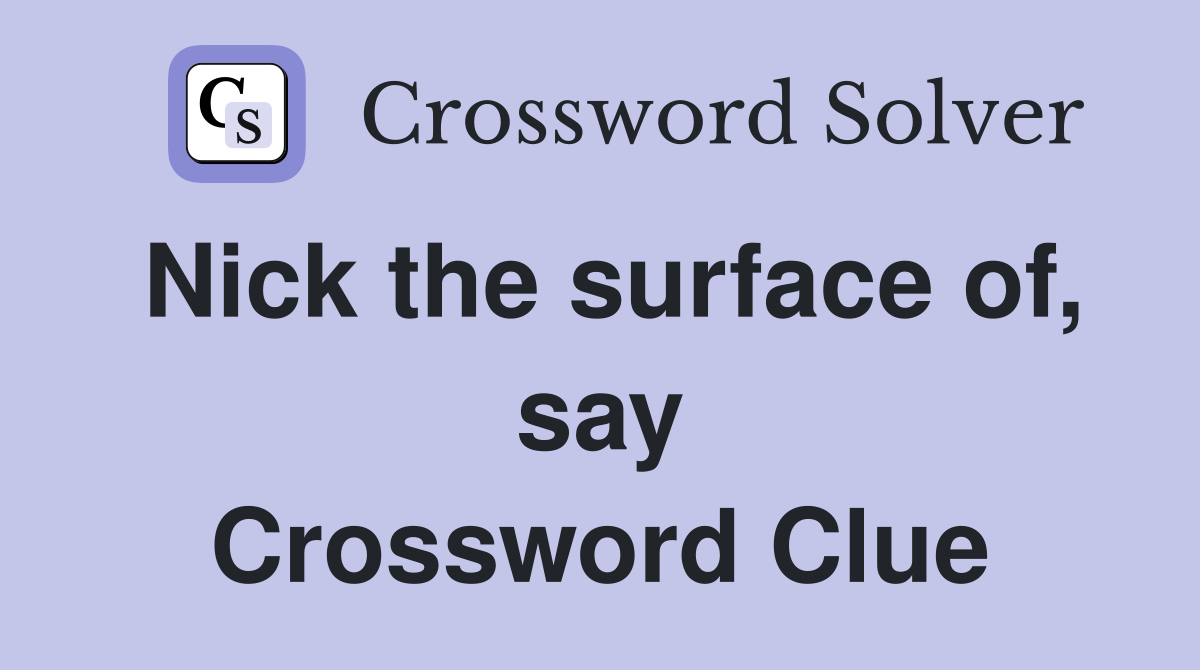 Nick the surface of, say Crossword Clue