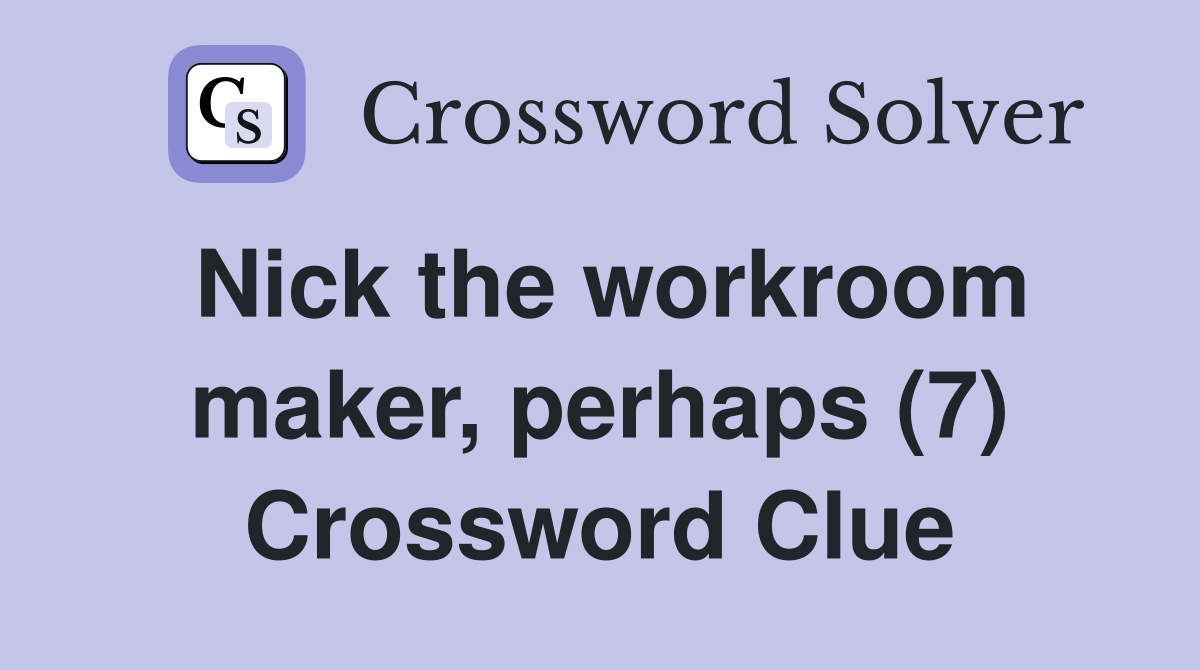 Nick the workroom maker, perhaps (7) Crossword Clue