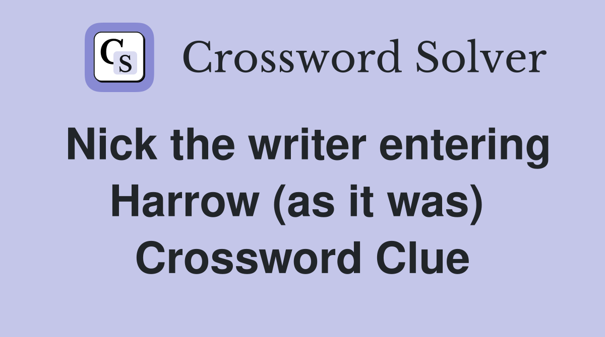 Nick the writer entering Harrow (as it was)  Crossword Clue