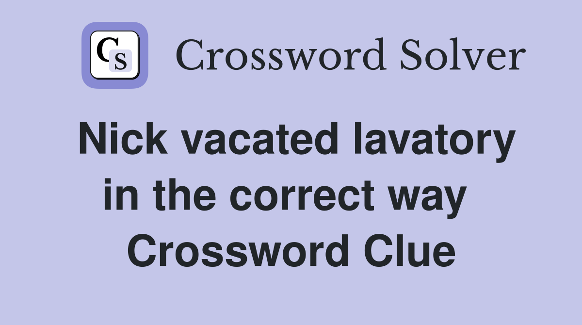 Nick vacated lavatory in the correct way  Crossword Clue
