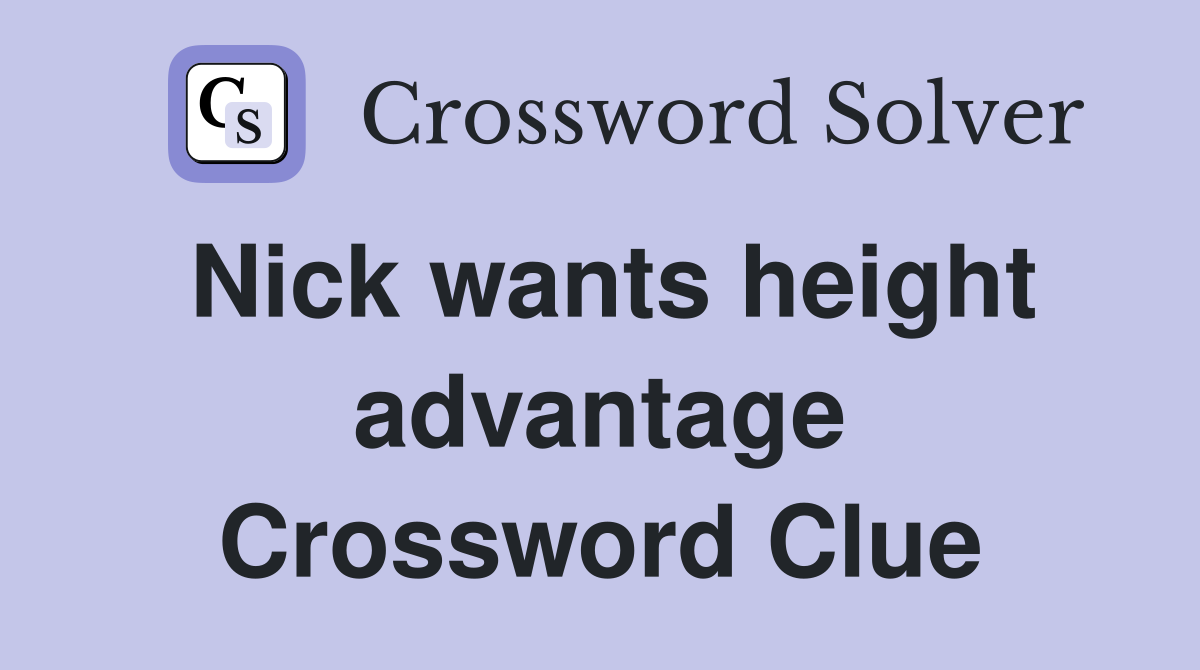 Nick wants height advantage Crossword Clue