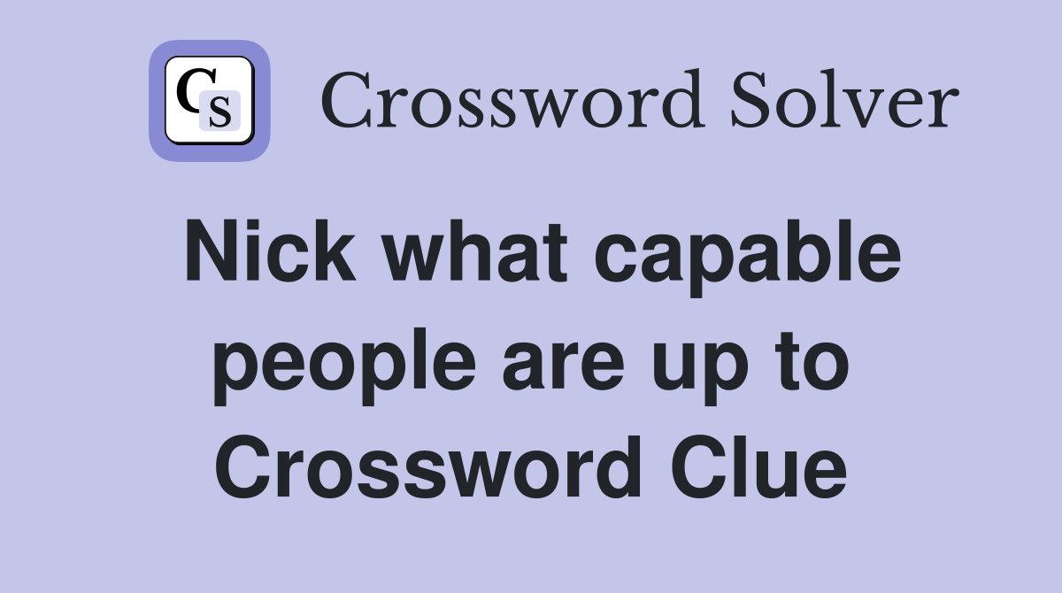 Nick what capable people are up to Crossword Clue