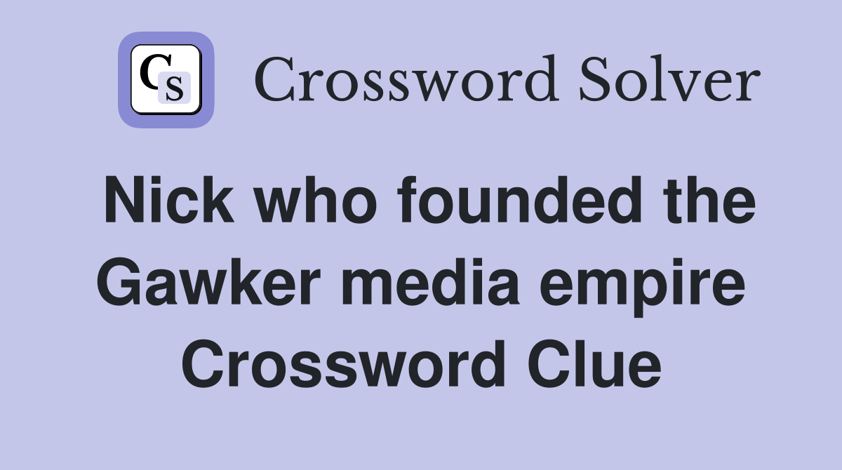 Nick who founded the Gawker media empire Crossword Clue