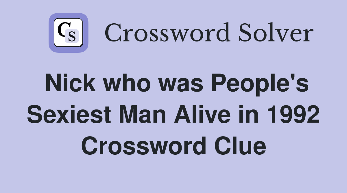 Nick who was People's Sexiest Man Alive in 1992 Crossword Clue