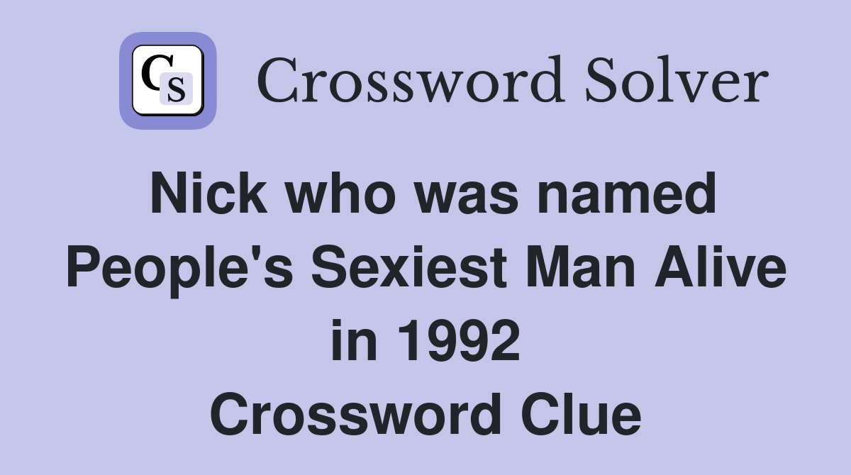 Nick who was named People's Sexiest Man Alive in 1992 Crossword Clue