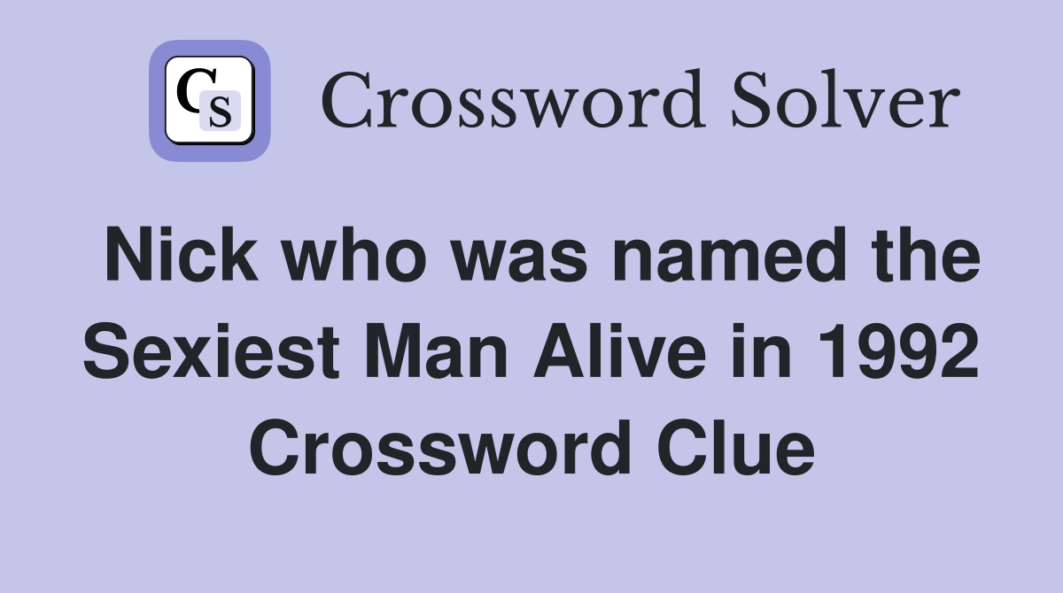 Nick who was named the Sexiest Man Alive in 1992 Crossword Clue