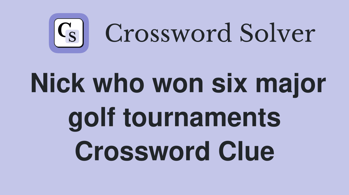 Nick who won six major golf tournaments Crossword Clue